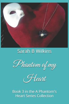 Phantom of My Heart by Sarah B. Wilkins (A Phantom’s Heart #3) Phantom of My Heart by Sarah B. Wilkins (A Phantom’s Heart #3)