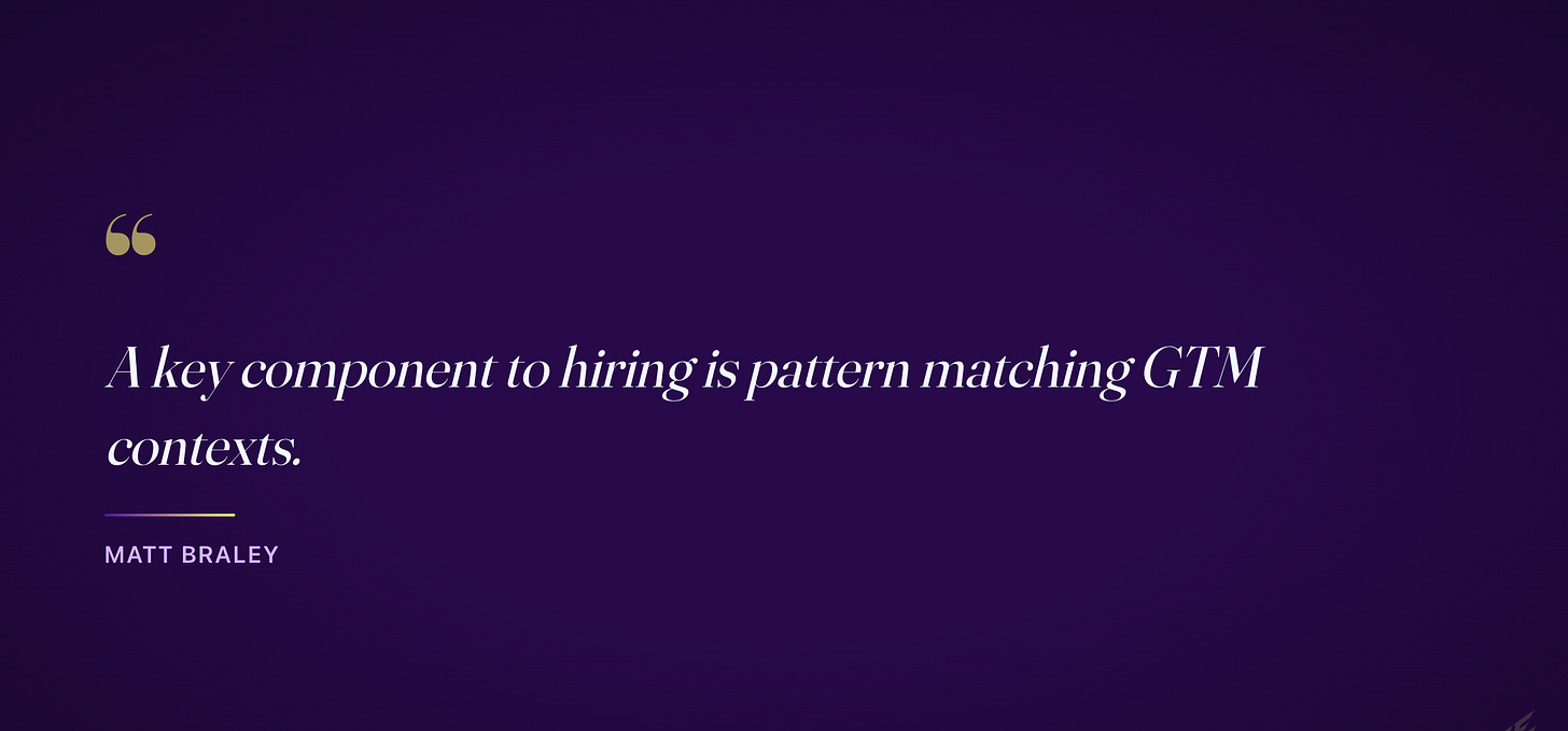 A key component to hiring is pattern matching GTM contexts. A key component to hiring is pattern matching GTM contexts.