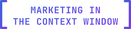 Marketing in the Context Window