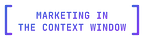 Marketing in the Context Window