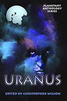 Planetary Anthology Series: Uranus by [Christopher Wilson, Richard Paolinelli, Bokerah  Brumley, A.M. Freeman, Arlan Andrews Sr., J.D. Cowan, Karina L. Fabian, Julie  Frost, Caroline Furlong, Constantine  Nakos, Ben  Wheeler, Clint  Hale, S.L. Byrne, Marina Fontaine]