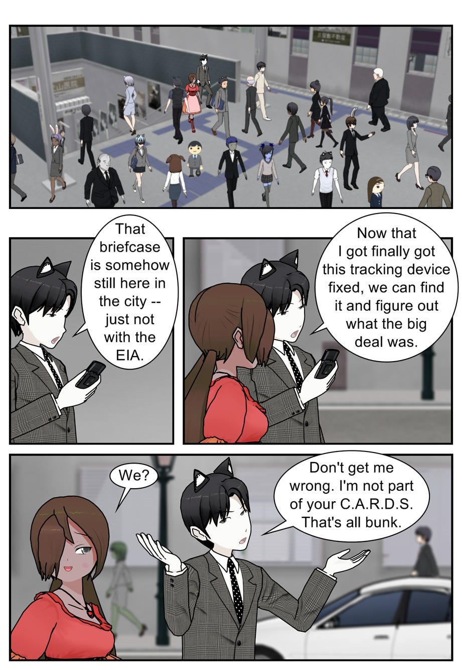 That briefcase is somehow still here in the city — just not with the E.I.A. Now that I finally got this tracking device fixed, we can find it and figure out what the big deal was. We? Don't get me wrong. I'm not part of your C.A.R.D.S. That's all bunk.