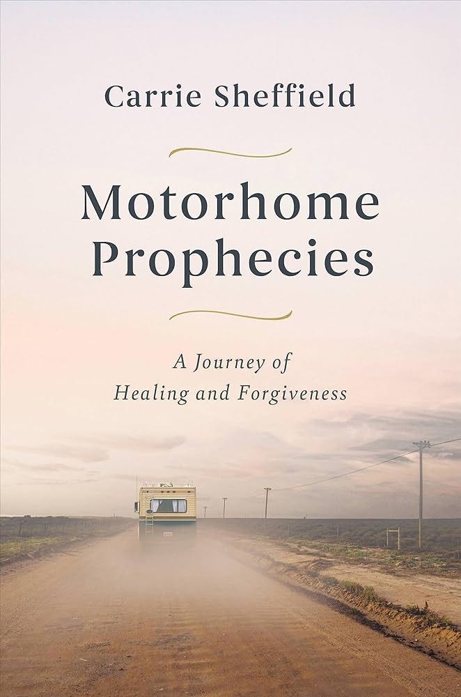 Motorhome Prophecies: A Journey of Healing and Forgiveness: Sheffield,  Carrie: 9781546004387: Amazon.com: Books