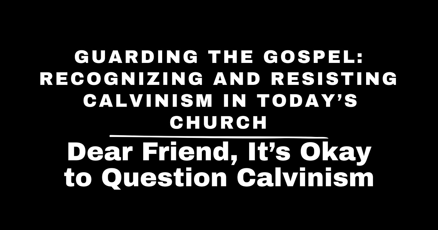 Dear Friend, It’s Okay to Question Calvinism