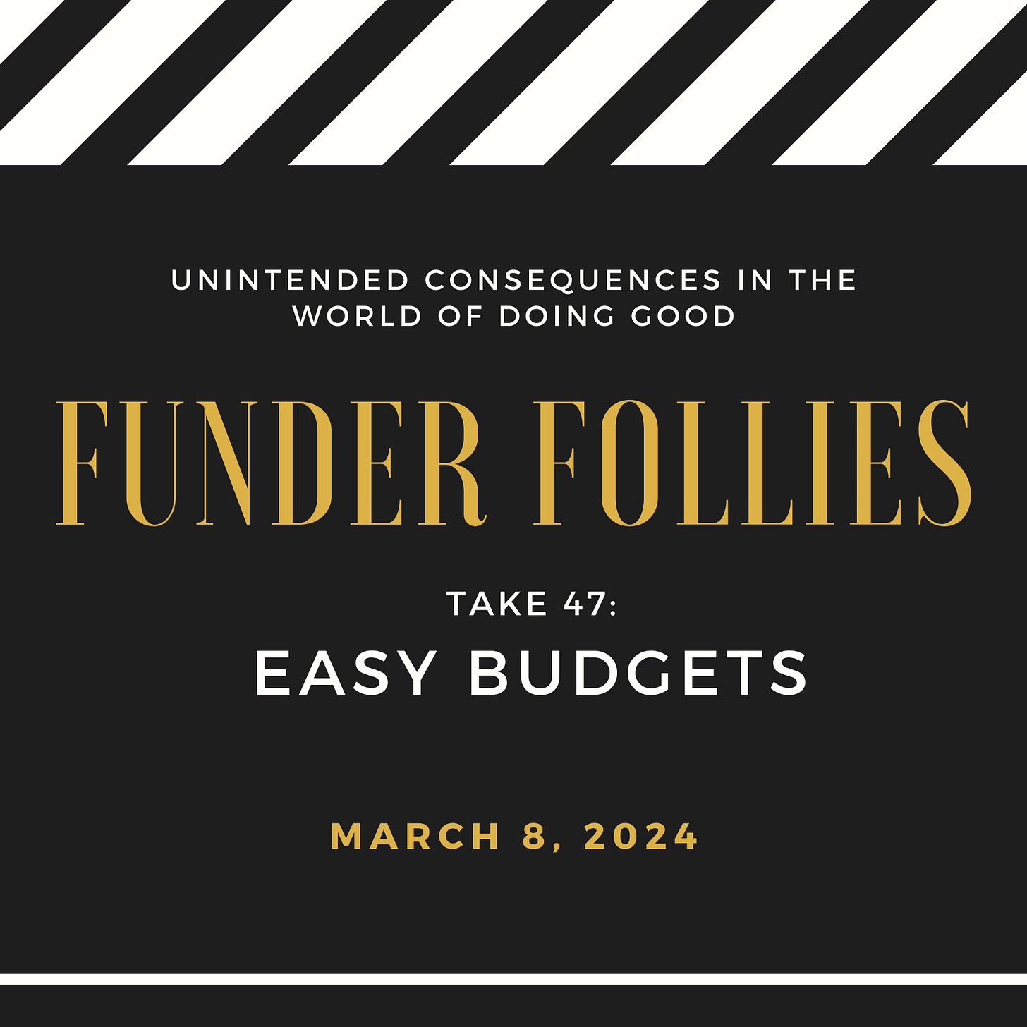 black and white film clapper board showing Funder Follies, Unintended Consequences of Doing Good, Take #47: Easy Budgets, March 8, 2024