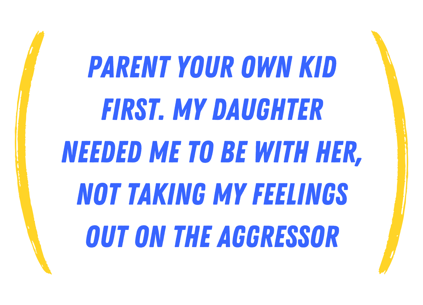 A graphic with a quote from the piece, reading "Parent your of kid first. My daughter needed me to be with her, not taking my feelings out on the aggressor."