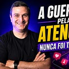 A Guerra Pela Atenção Nunca Foi Tão Intensa