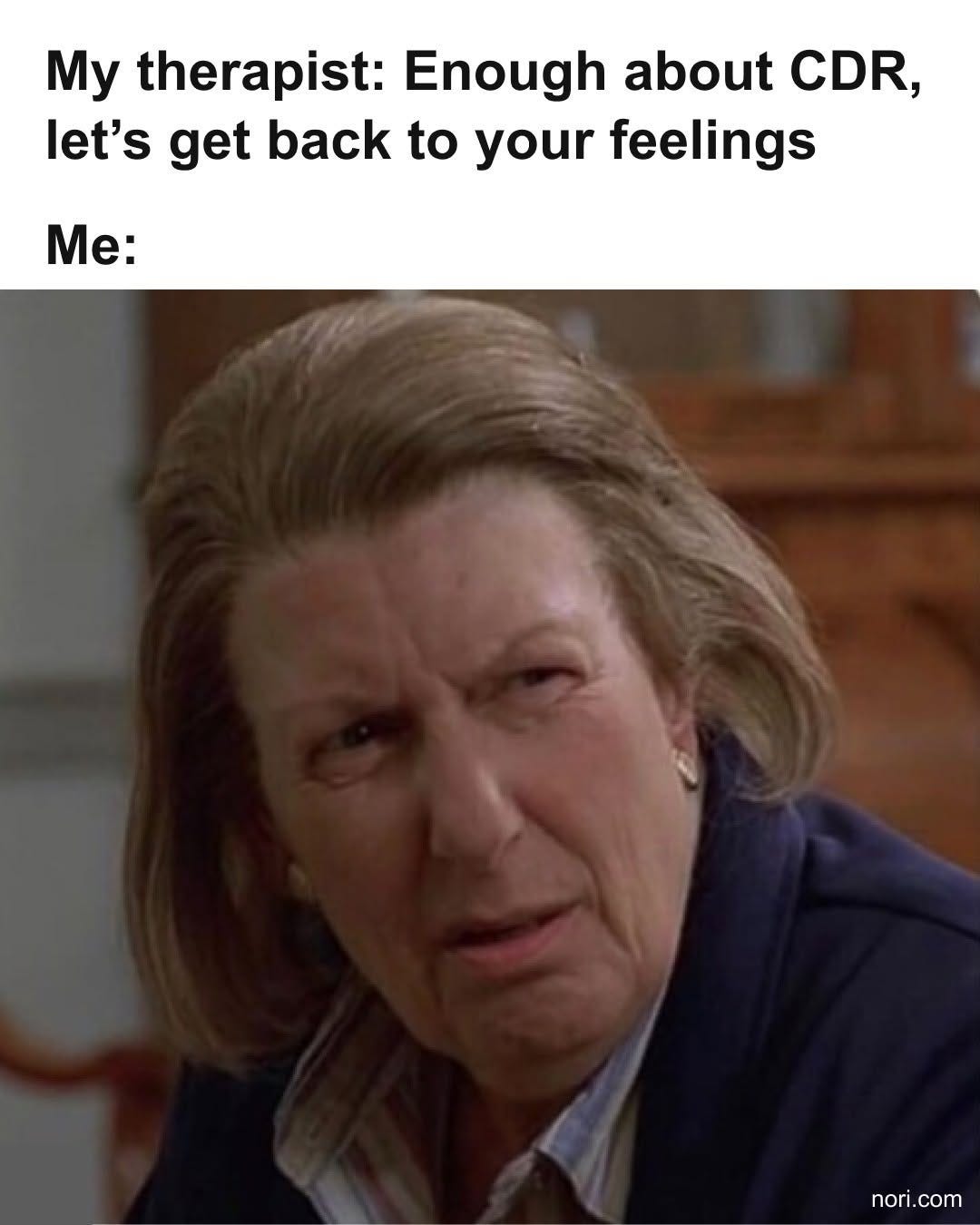 Text: "My therapist: Enough about CDR, let's get back to your feelings. Me:" Below, an older woman with a deeply unimpressed, disgusted expression.