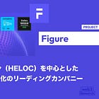 【Figure】住宅担保ローン（HELOC）を中心としたRWAトークン化のリーディングカンパニー / 融資・証券化・売買・サービシングまでをオンチェーンで完結 / @Figure