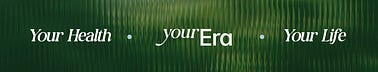Your Health. Your Era. Your Life.