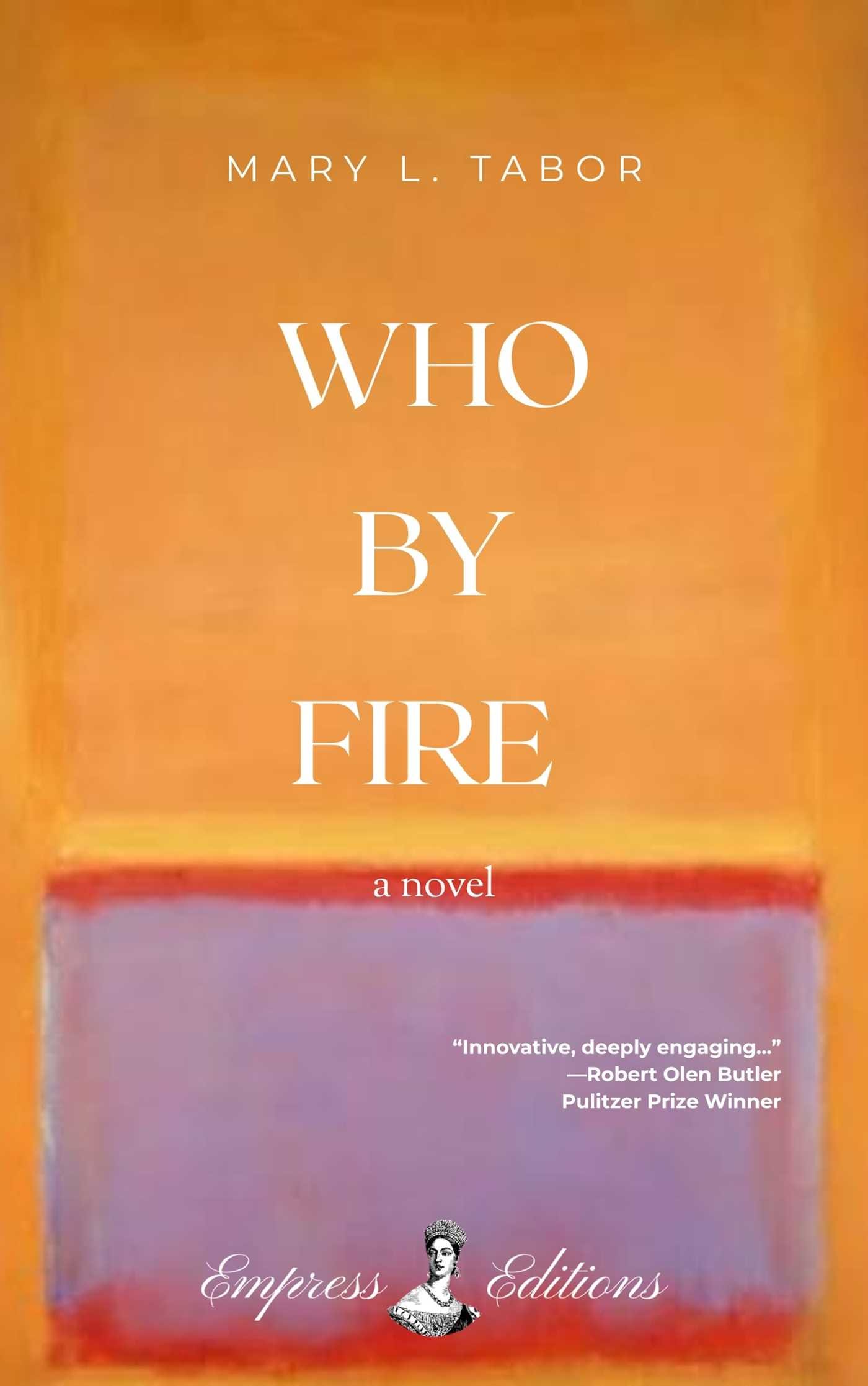 Book cover for 'Who by Fire' by Mary L. Tabor, published by Empress Editions. The cover features an abstract painting with warm orange and yellow tones at the top bleeding into cooler purple and pink tones at the bottom, reminiscent of a sunset or fire. The title appears in white serif font centered on the orange section, with a quote from Robert Olen Butler below: 'Innovative, deeply engaging...' The Empress Editions logo appears at the bottom.