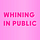 Whining in Public