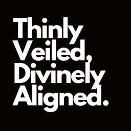 Thinly Veiled, Divinely Aligned.