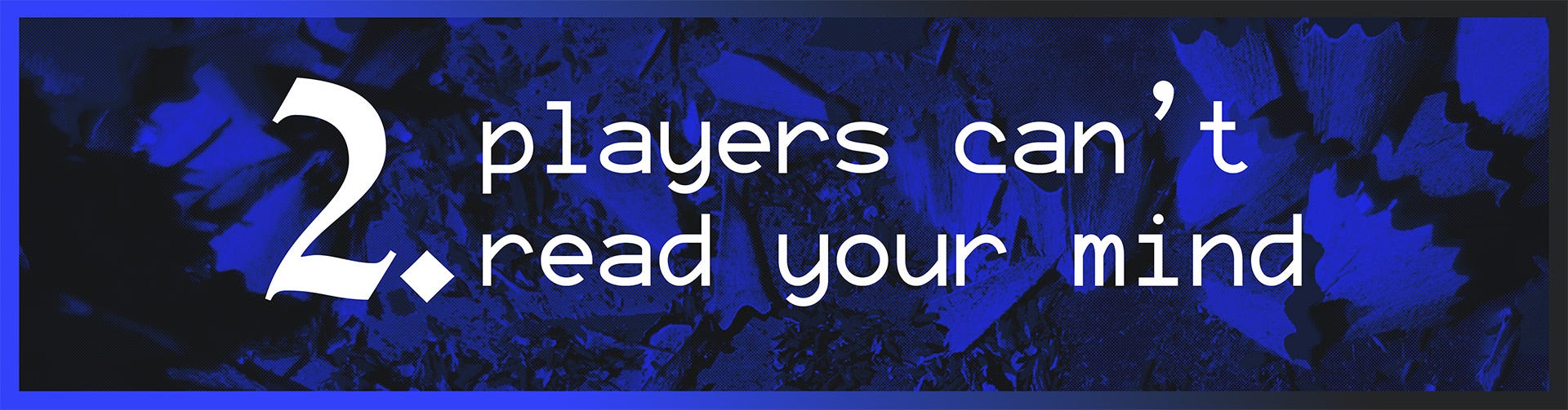 2. Players Can't Read Your Mind