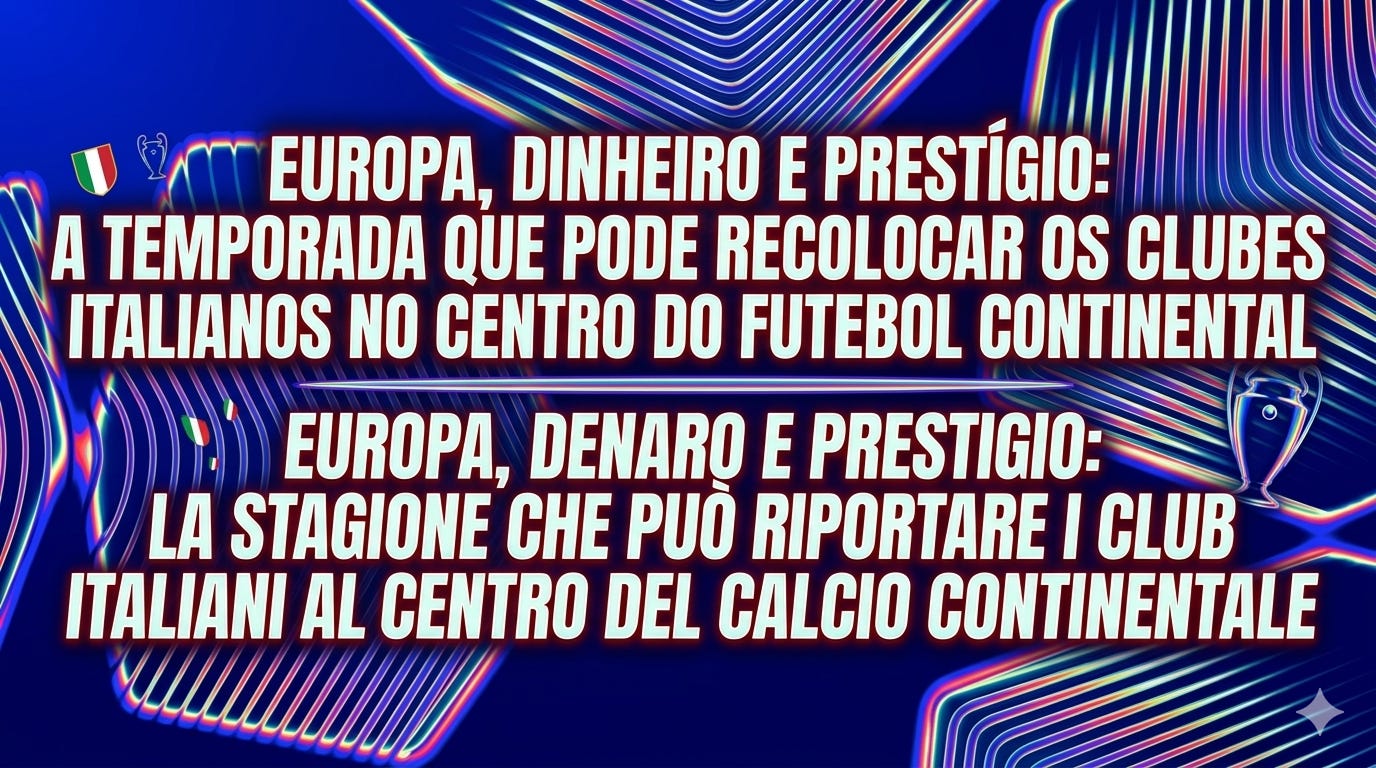 Europa, dinheiro e prestígio: a temporada que pode recolocar os clubes italianos no centro do futebol continental / Europa, denaro e prestigio: la stagione che può riportare i club italiani al centro del calcio continentale Europa, dinheiro e prestígio: a temporada que pode recolocar os clubes italianos no centro do futebol continental / Europa, denaro e prestigio: la stagione che può riportare i club italiani al centro del calcio continentale