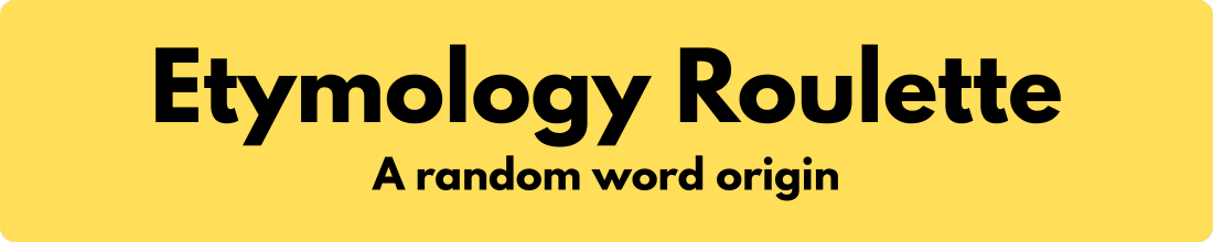 Etymology Roulette. A random word origin.