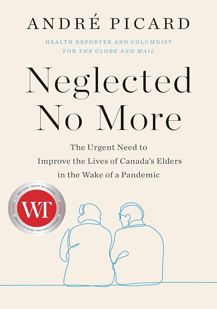 Neglected No More: The Urgent Need to Improve the Lives of Canada's Elders  in the Wake of a Pandemic: Picard, Andre: 9780735282247: Books - Amazon.ca