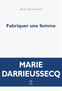 Fabriquer une femme par Darrieussecq