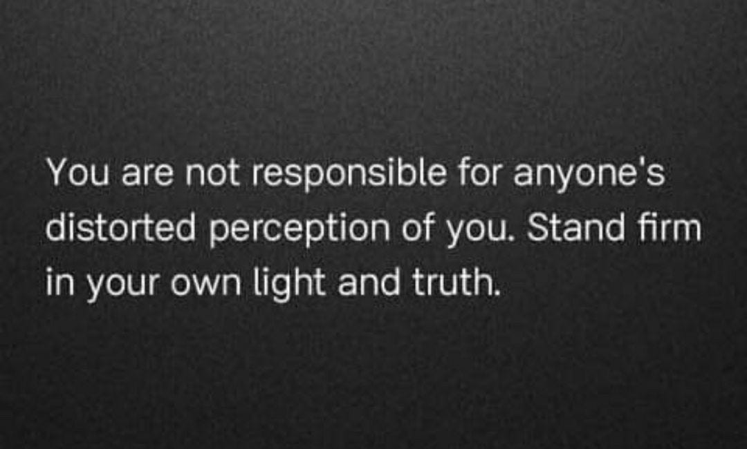 You Are Not Responsible For Anyone's Distorted Perception Of You. Stand Firm In Your Own Light And Truth.