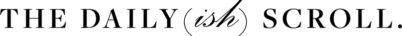 the daily(ish) scroll