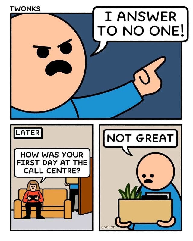 TWONKS I ANSWER TO NO ONE! LATER HOW WAS YOUR FIRST DAY AT THE CALL ...