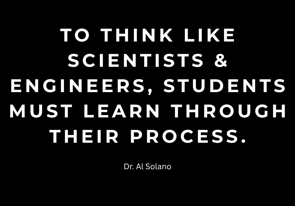 To think like scientists & engineers, students must learn through their process. To think like scientists & engineers, students must learn through their process.