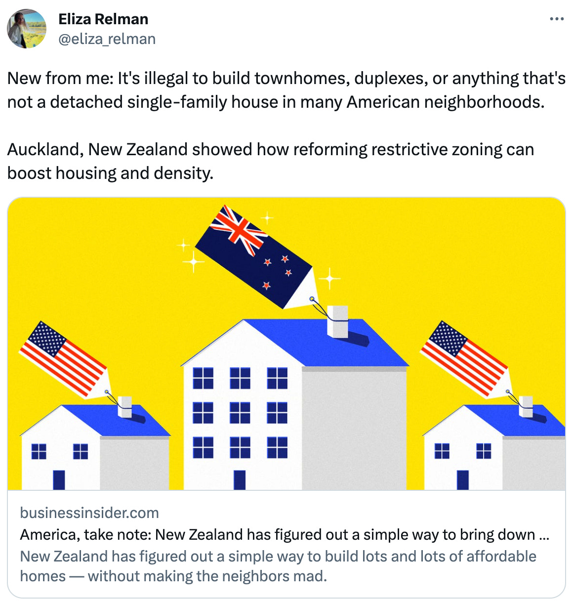 Eliza Relman @eliza_relman New from me: It's illegal to build townhomes, duplexes, or anything that's not a detached single-family house in many American neighborhoods. Auckland, New Zealand showed how reforming restrictive zoning can boost housing and density. businessinsider.com America, take note: New Zealand has figured out a simple way to bring down home prices New Zealand has figured out a simple way to build lots and lots of affordable homes — without making the neighbors mad. Eliza Relman @eliza_relman New from me: It's illegal to build townhomes, duplexes, or anything that's not a detached single-family house in many American neighborhoods. Auckland, New Zealand showed how reforming restrictive zoning can boost housing and density. businessinsider.com America, take note: New Zealand has figured out a simple way to bring down home prices New Zealand has figured out a simple way to build lots and lots of affordable homes — without making the neighbors mad.