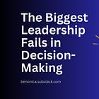 The Biggest Leadership Fails in Decision-Making (and How to Avoid Them) 