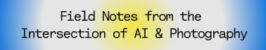 Field Notes From The Intersection of Photography & AI