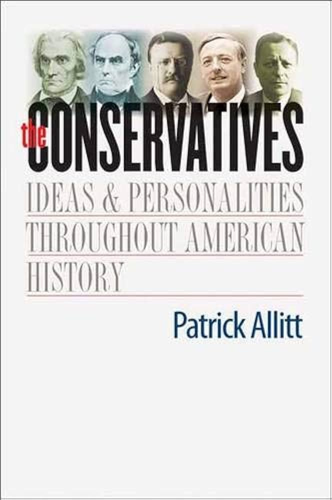 The Conservatives: Ideas and Personalities Throughout American History:  Allitt, Patrick: 9780300118940: Amazon.com: Books