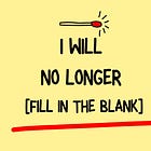 I will no longer [fill in the blank]