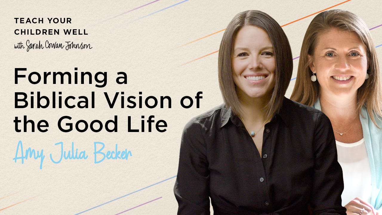 Promotional graphic for a podcast episode titled “Forming a Biblical Vision of the Good Life” with guest Amy Julia Becker. The top left corner includes the podcast title “Teach Your Children Well with Sarah Cowan Johnson.” The image features Sarah Cowan Johnson on the left, wearing a black shirt and smiling, and Amy Julia Becker on the right, wearing a light blue cardigan and white top, also smiling. The background is beige with diagonal colorful lines.