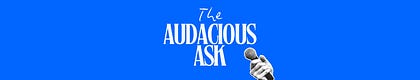 The Audacious Ask