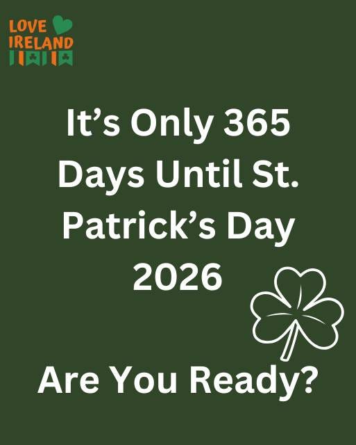 May be an image of text that says "LOVE IRELAND 日肉川肉 It's Only 365 Days Until St. Patrick's Day 2026 ६ड Are You Ready?"