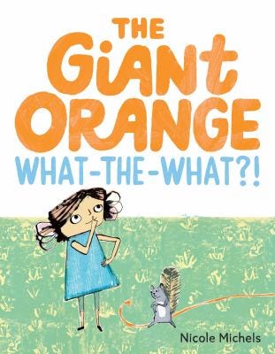 The Giant Orange What-The-What?! by Nicole Michels The Giant Orange What-The-What?! by Nicole Michels