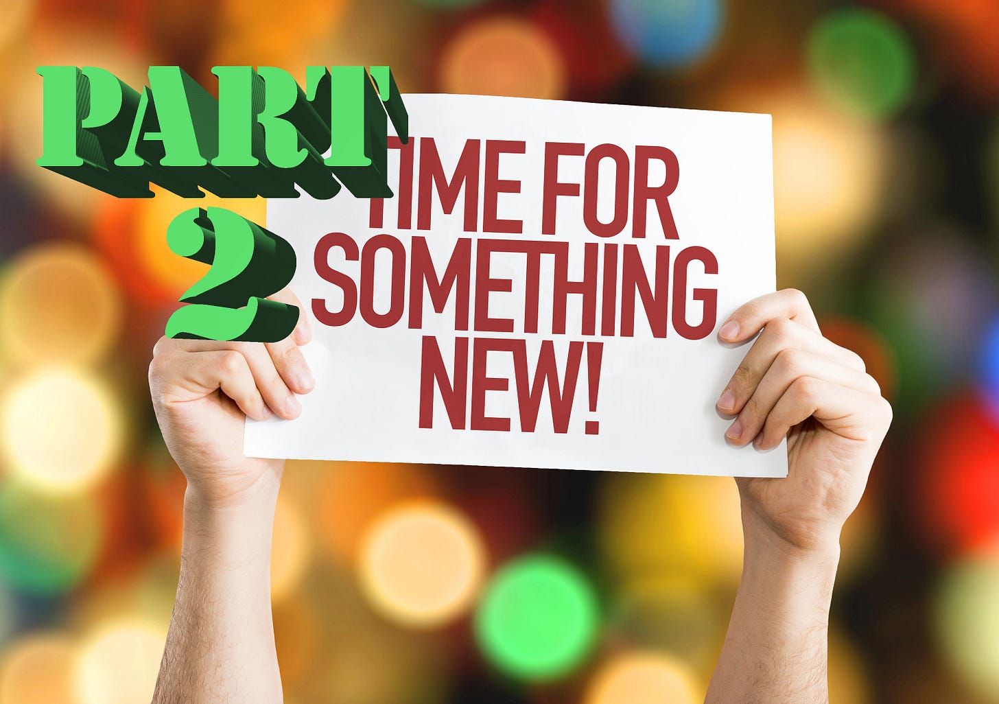 A sign being held up with "Time for Something New" on it with a Part 2 over top of it
