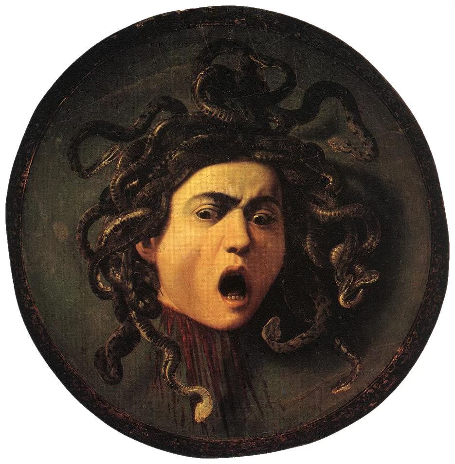 A round painting (tondo) by Caravaggio depicting the head of the mythological figure of Medusa. A woman stares starkly downwards in alarm or dismay, mouth open in a shout, brows furrowed. Her face catches the light, and everything around it is in shadow. On her head there is a tangle of many snakes with dark, striped bodies, some with open mouths. Below her severed neck is a downward spray of blood. A round painting (tondo) by Caravaggio depicting the head of the mythological figure of Medusa. A woman stares starkly downwards in alarm or dismay, mouth open in a shout, brows furrowed. Her face catches the light, and everything around it is in shadow. On her head there is a tangle of many snakes with dark, striped bodies, some with open mouths. Below her severed neck is a downward spray of blood.