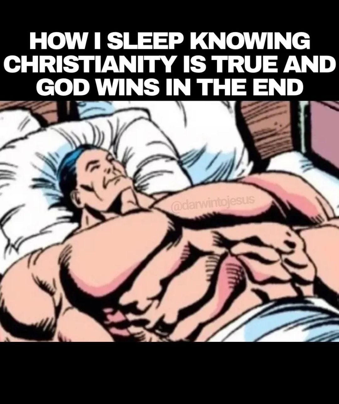 May be an image of Superman and text that says 'HOW I SLEEP KNOWING CHRISTIANITY IS TRUE AND GOD WINS IN THE END @darwintojesus @darwir esus 10 重い . αυ'