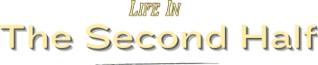 Life In The Second Half 