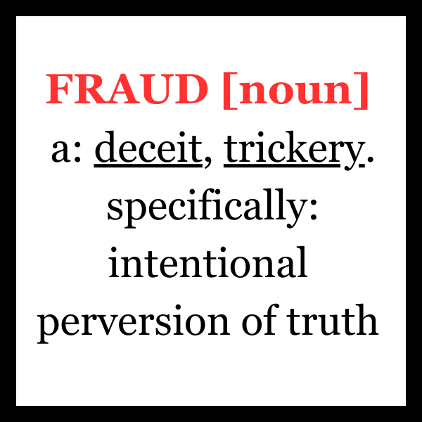 FRAUD [noun] a: deceit, trickery. specifically : intentional perversion of truth