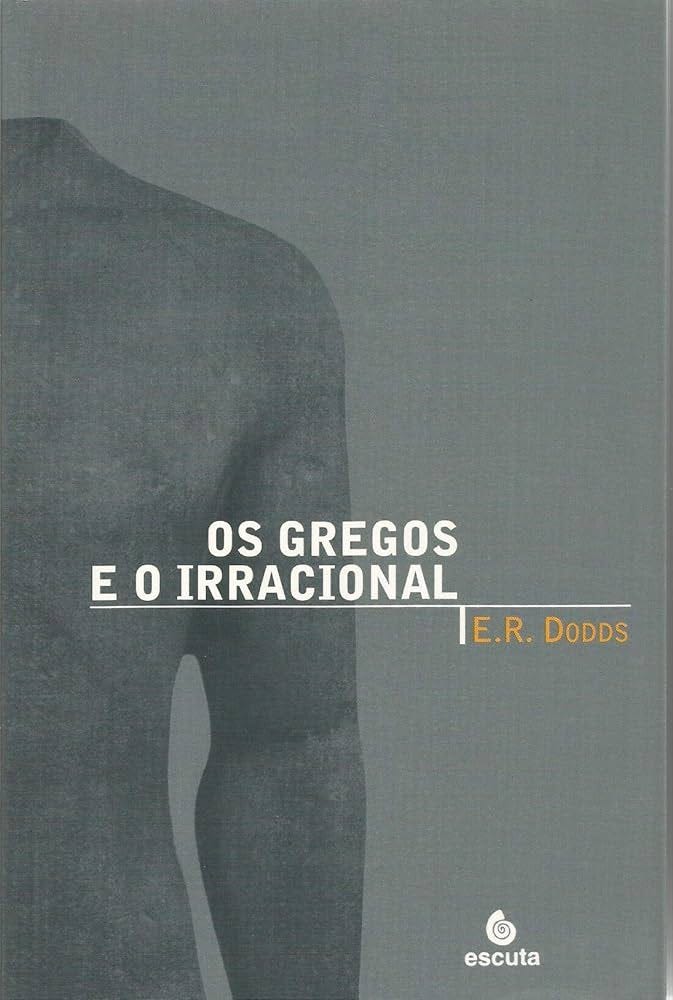 E.R.Dodds - Os Gregos e o Irracional