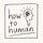 How to Human