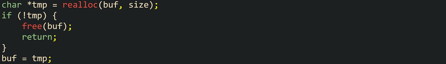 char *tmp = realloc(buf, size); if (!tmp) {     free(buf);     return; } buf = tmp;