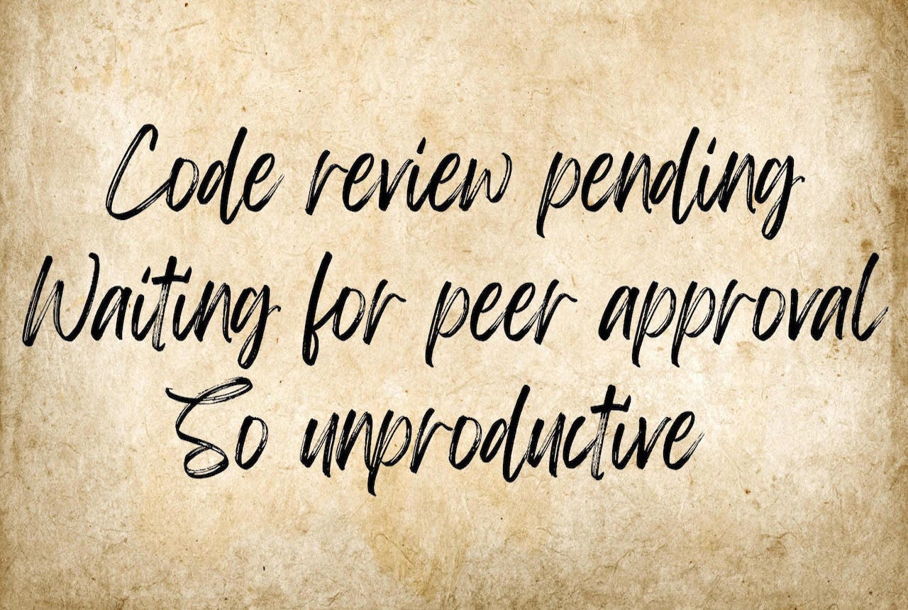 Code review pending, Waiting for peer approval, So unproductive
