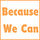 Because We Can