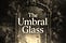 The Umbral Glass