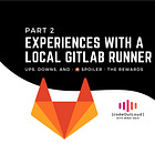 Experiences with a Local GitLab Runner: Part 2