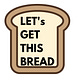 Let's Get This Bread