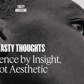 TASTY THOUGHTS: Influence by Insight, Not Aesthetic