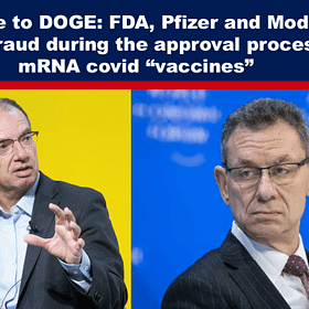 Message to DOGE: FDA, Pfizer and Moderna Committed Fraud During the Approval Process For the mRNA Covid “Vaccines”